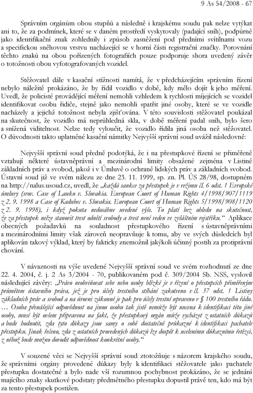 Porovnání těchto znaků na obou pořízených fotografiích pouze podporuje shora uvedený závěr o totožnosti obou vyfotografovaných vozidel.