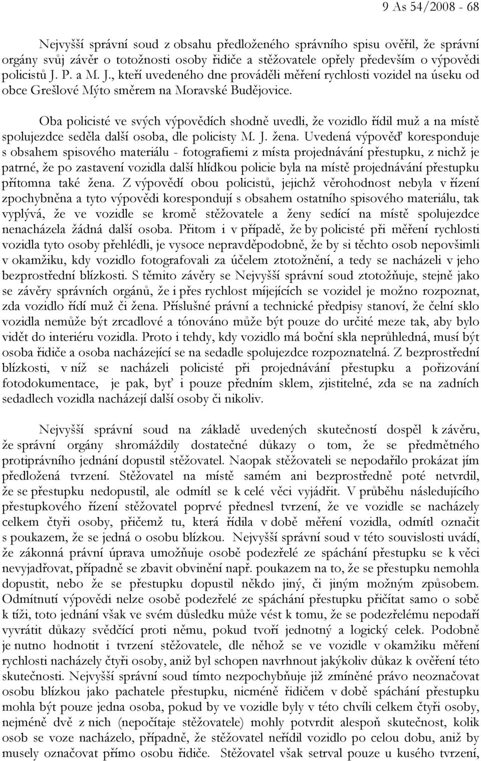 Oba policisté ve svých výpovědích shodně uvedli, že vozidlo řídil muž a na místě spolujezdce seděla další osoba, dle policisty M. J. žena.
