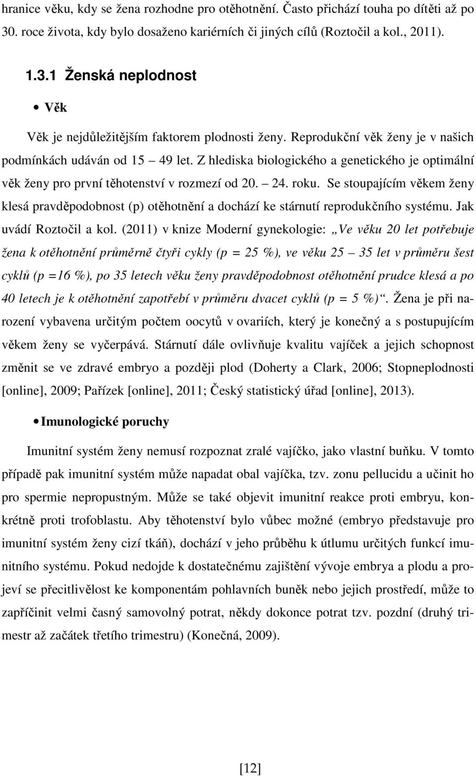 Se stoupajícím věkem ženy klesá pravděpodobnost (p) otěhotnění a dochází ke stárnutí reprodukčního systému. Jak uvádí Roztočil a kol.