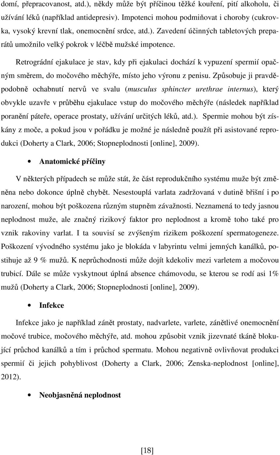 Retrográdní ejakulace je stav, kdy při ejakulaci dochází k vypuzení spermií opačným směrem, do močového měchýře, místo jeho výronu z penisu.