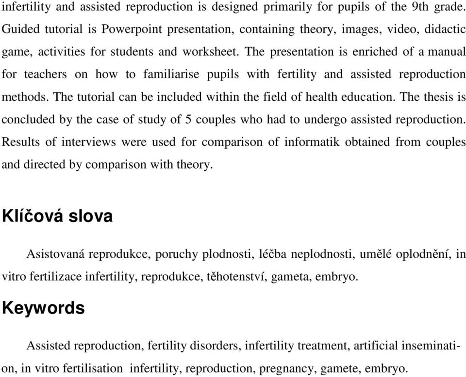 The presentation is enriched of a manual for teachers on how to familiarise pupils with fertility and assisted reproduction methods. The tutorial can be included within the field of health education.