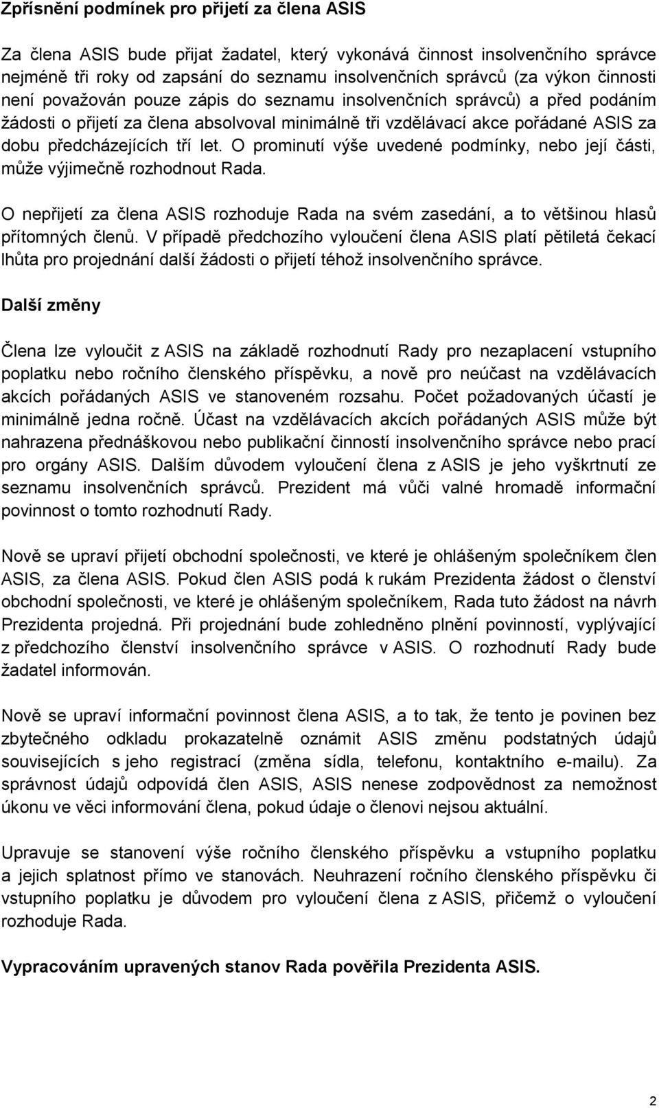 O prominutí výše uvedené podmínky, nebo její části, můţe výjimečně rozhodnout Rada. O nepřijetí za člena ASIS rozhoduje Rada na svém zasedání, a to většinou hlasů přítomných členů.
