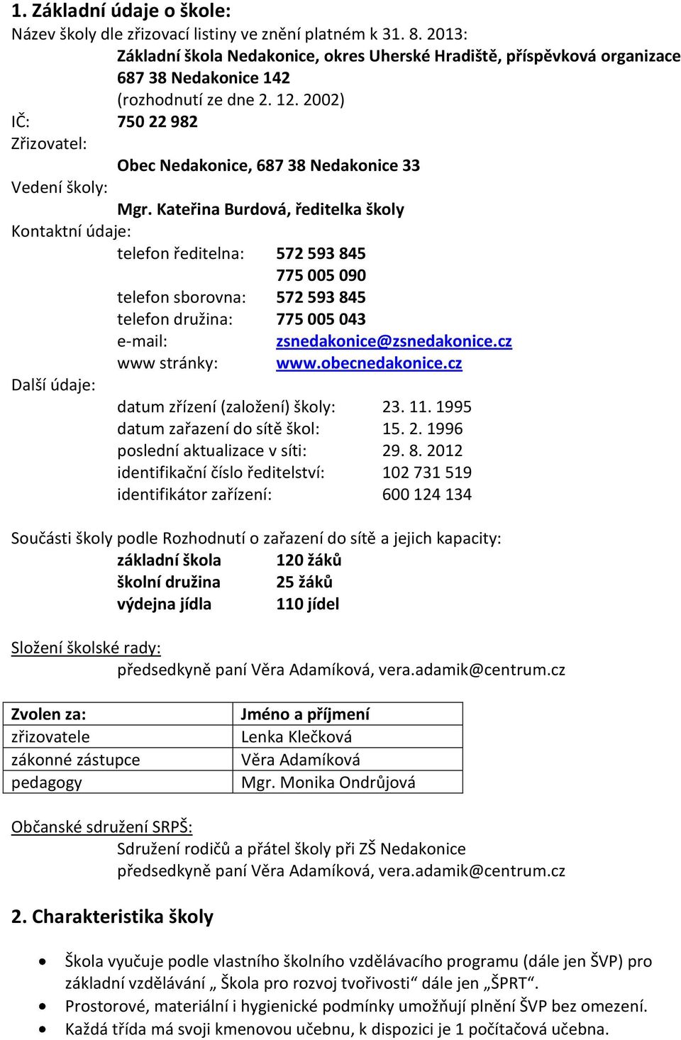 2002) IČ: 750 22 982 Zřizovatel: Obec Nedakonice, 687 38 Nedakonice 33 Vedení školy: Mgr.