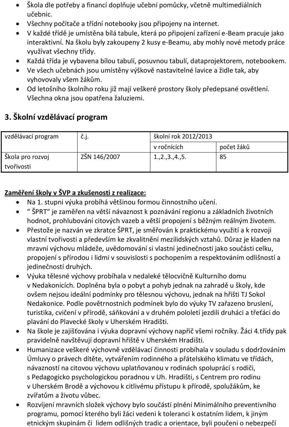 Každá třída je vybavena bílou tabulí, posuvnou tabulí, dataprojektorem, notebookem. Ve všech učebnách jsou umístěny výškově nastavitelné lavice a židle tak, aby vyhovovaly všem žákům.