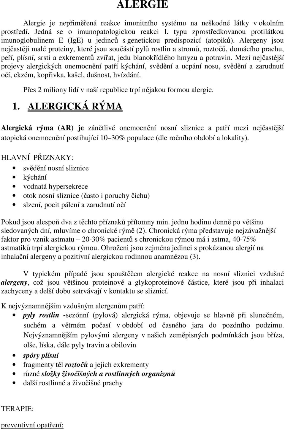 Alergeny jsou nejčastěji malé proteiny, které jsou součástí pylů rostlin a stromů, roztočů, domácího prachu, peří, plísní, srsti a exkrementů zvířat, jedu blanokřídlého hmyzu a potravin.