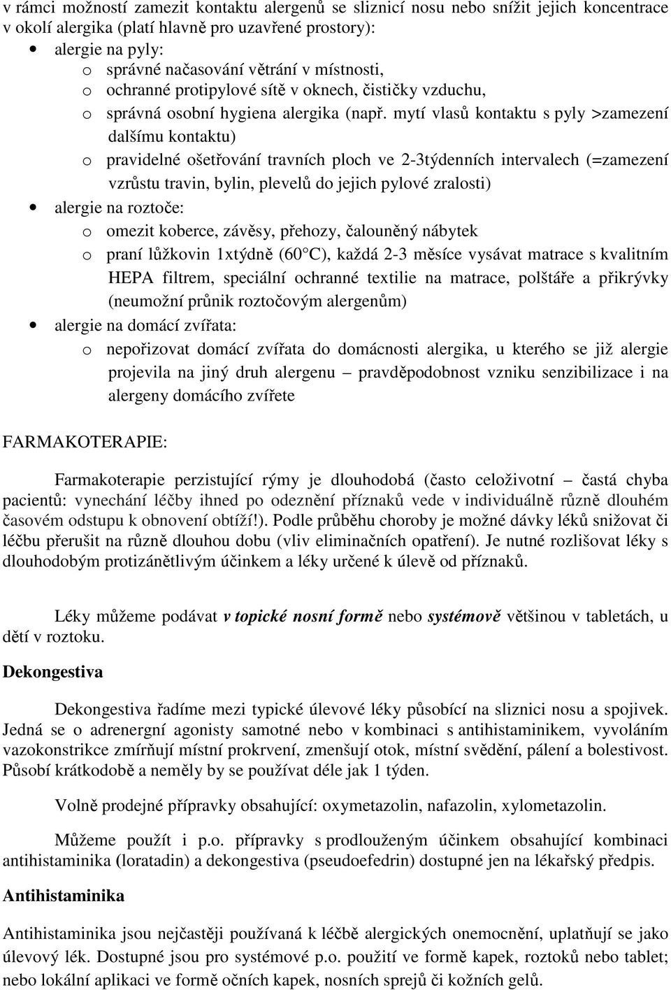 mytí vlasů kontaktu s pyly >zamezení dalšímu kontaktu) o pravidelné ošetřování travních ploch ve 2-3týdenních intervalech (=zamezení vzrůstu travin, bylin, plevelů do jejich pylové zralosti) alergie