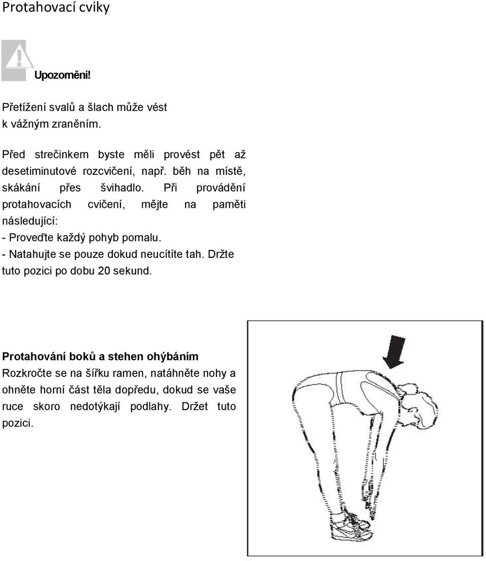 Při provádění protahovacích cvičení, mějte na paměti následující: - Proveďte každý pohyb pomalu.