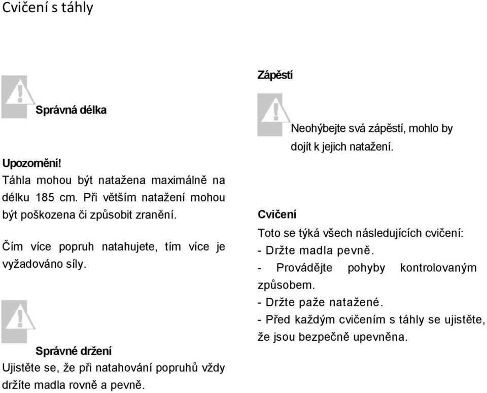 Správné držení Ujistěte se, že při natahování popruhů vždy držíte madla rovně a pevně. Neohýbejte svá zápěstí, mohlo by dojít k jejich natažení.