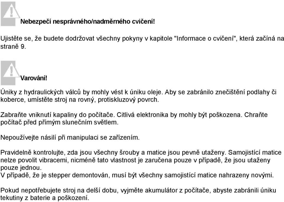 Citlivá elektronika by mohly být poškozena. Chraňte počítač před přímým slunečním světlem. Nepoužívejte násilí při manipulaci se zařízením.