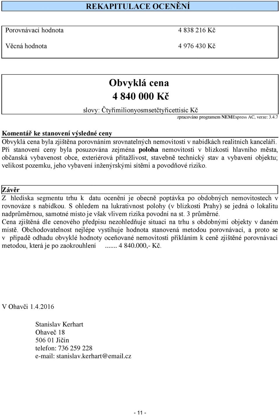 pozemku, jeho vybavení inženýrskými sítěmi a povodňové riziko. Závěr Z hlediska segmentu trhu k datu ocenění je obecně poptávka po obdobných nemovitostech v rovnováze s nabídkou.