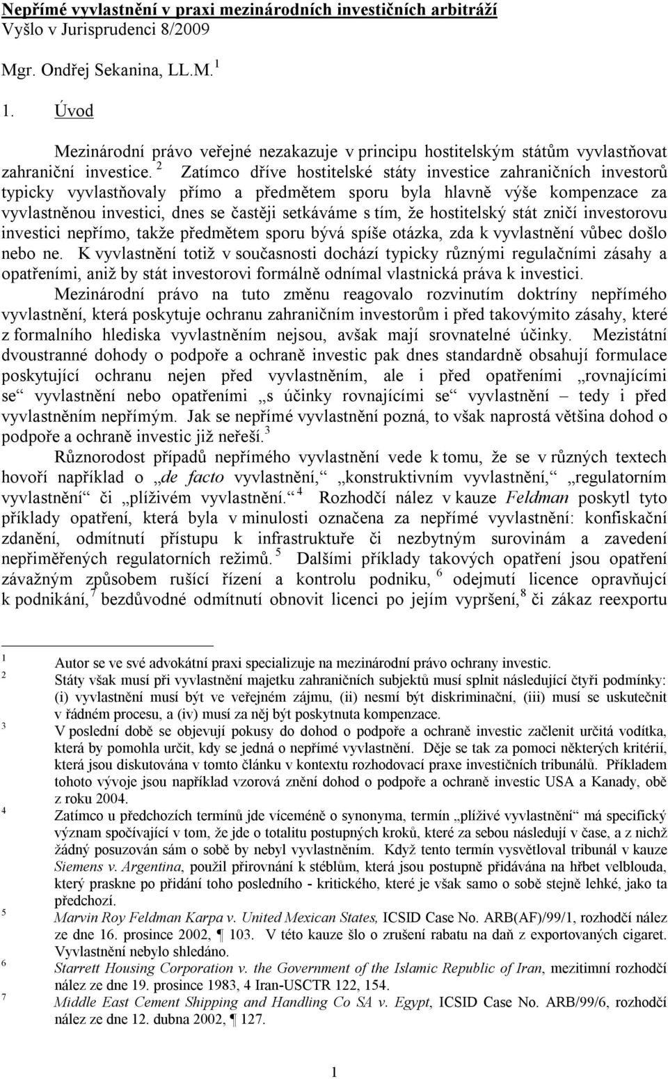 2 Zatímco dříve hostitelské státy investice zahraničních investorů typicky vyvlastňovaly přímo a předmětem sporu byla hlavně výše kompenzace za vyvlastněnou investici, dnes se častěji setkáváme s