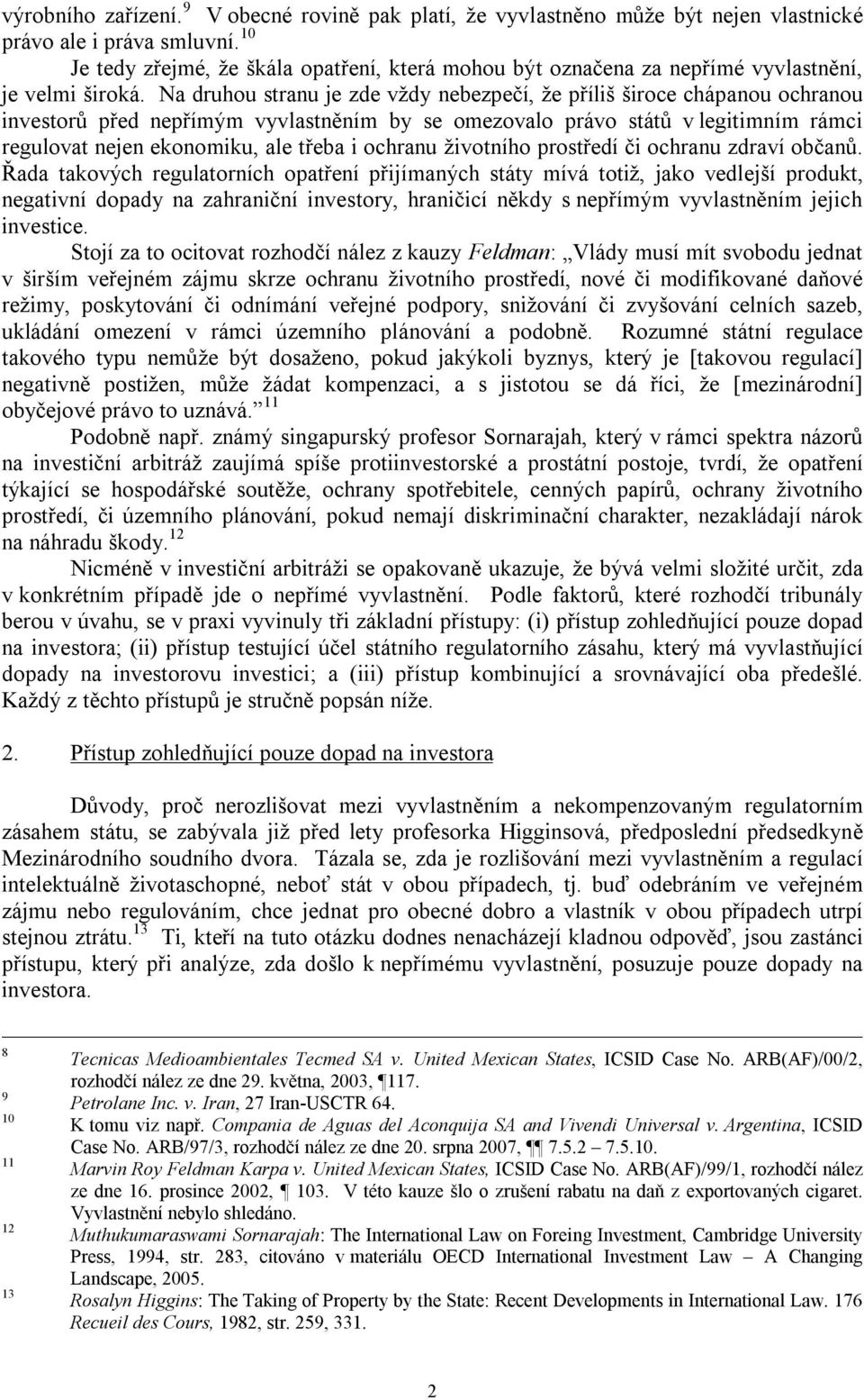 Na druhou stranu je zde vždy nebezpečí, že příliš široce chápanou ochranou investorů před nepřímým vyvlastněním by se omezovalo právo států v legitimním rámci regulovat nejen ekonomiku, ale třeba i