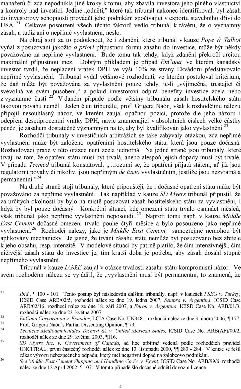 21 Celkové posouzení všech těchto faktorů vedlo tribunál k závěru, že o významný zásah, a tudíž ani o nepřímé vyvlastnění, nešlo.