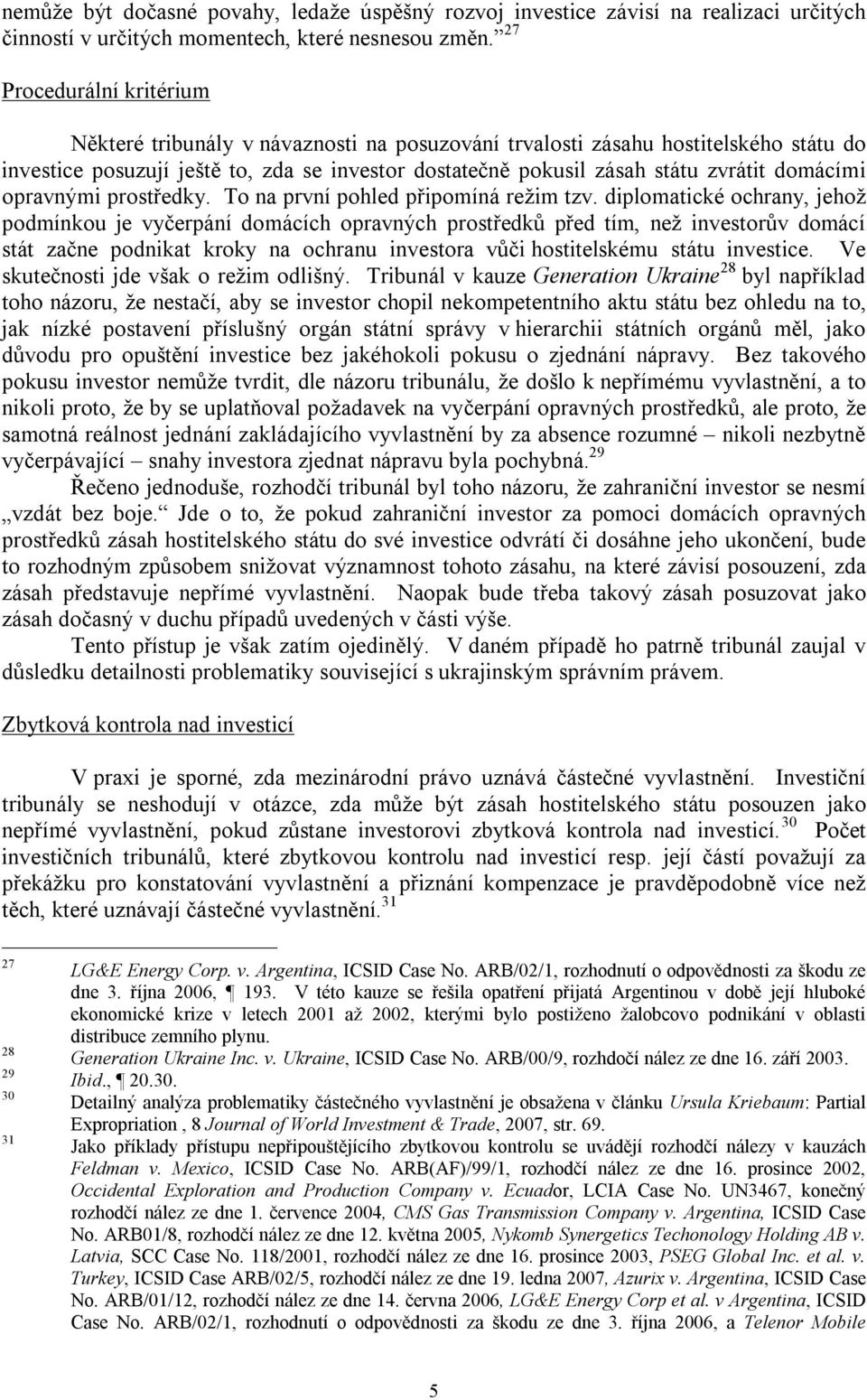 domácími opravnými prostředky. To na první pohled připomíná režim tzv.