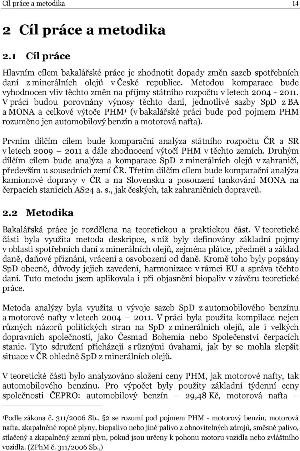 V práci budou porovnány výnosy těchto daní, jednotlivé sazby SpD z BA a MONA a celkové výtoče PHM 1 (v bakalářské práci bude pod pojmem PHM rozuměno jen automobilový benzín a motorová nafta).