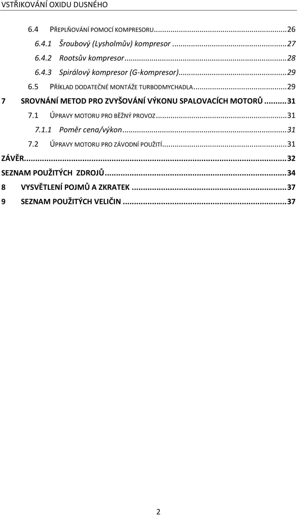 .. 29 7 SROVNÁNÍ METOD PRO ZVYŠOVÁNÍ VÝKONU SPALOVACÍCH MOTORŮ... 31 7.1 ÚPRAVY MOTORU PRO BĚŽNÝ PROVOZ... 31 7.1.1 Poměr cena/výkon.