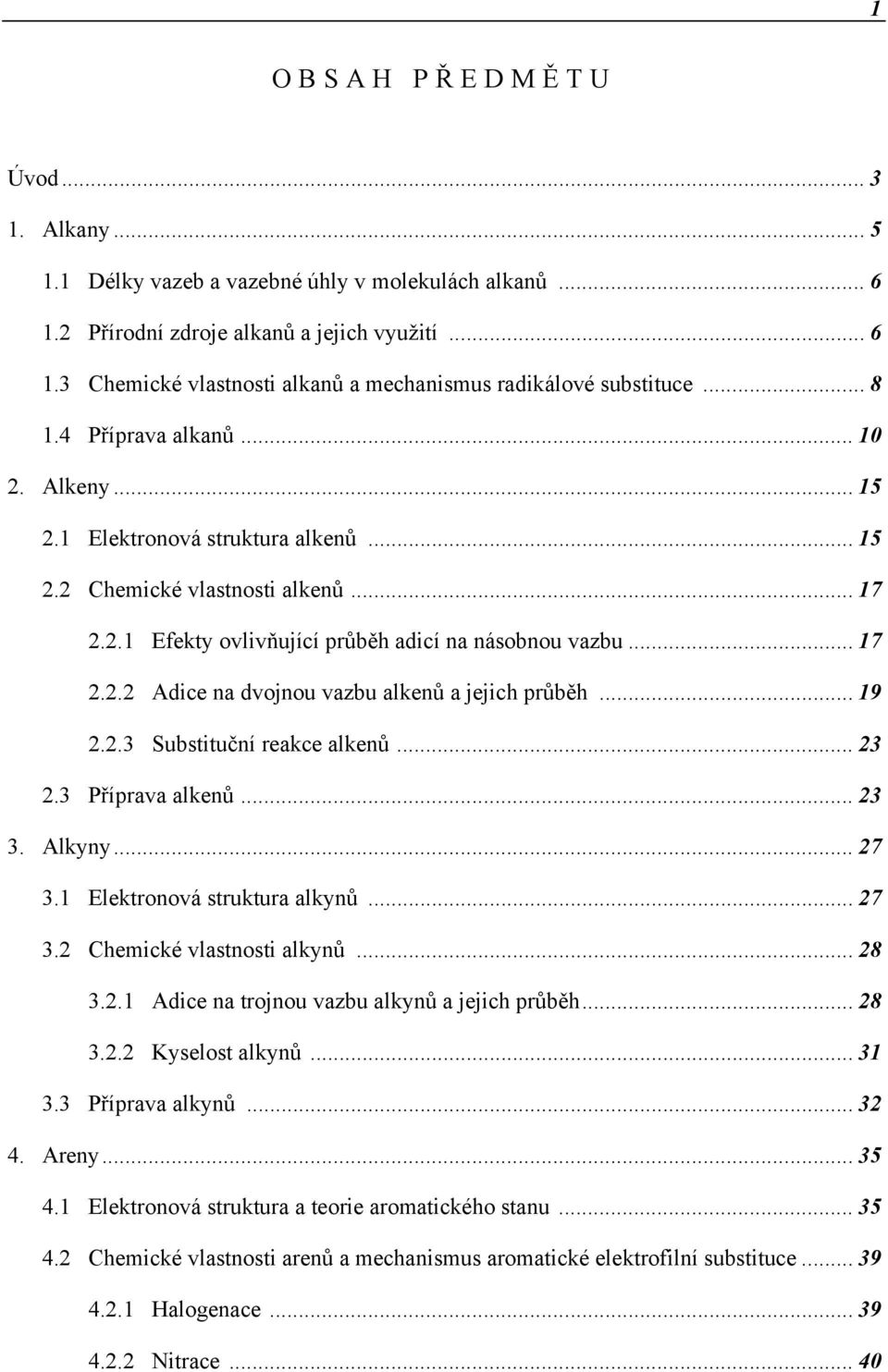 .. 19 2.2.3 Substituční reakce alkenů... 23 2.3 Příprava alkenů... 23 3. Alkyny... 27 3.1 Elektronová struktura alkynů... 27 3.2 Chemické vlastnosti alkynů... 28 3.2.1 Adice na trojnou vazbu alkynů a jejich průběh.