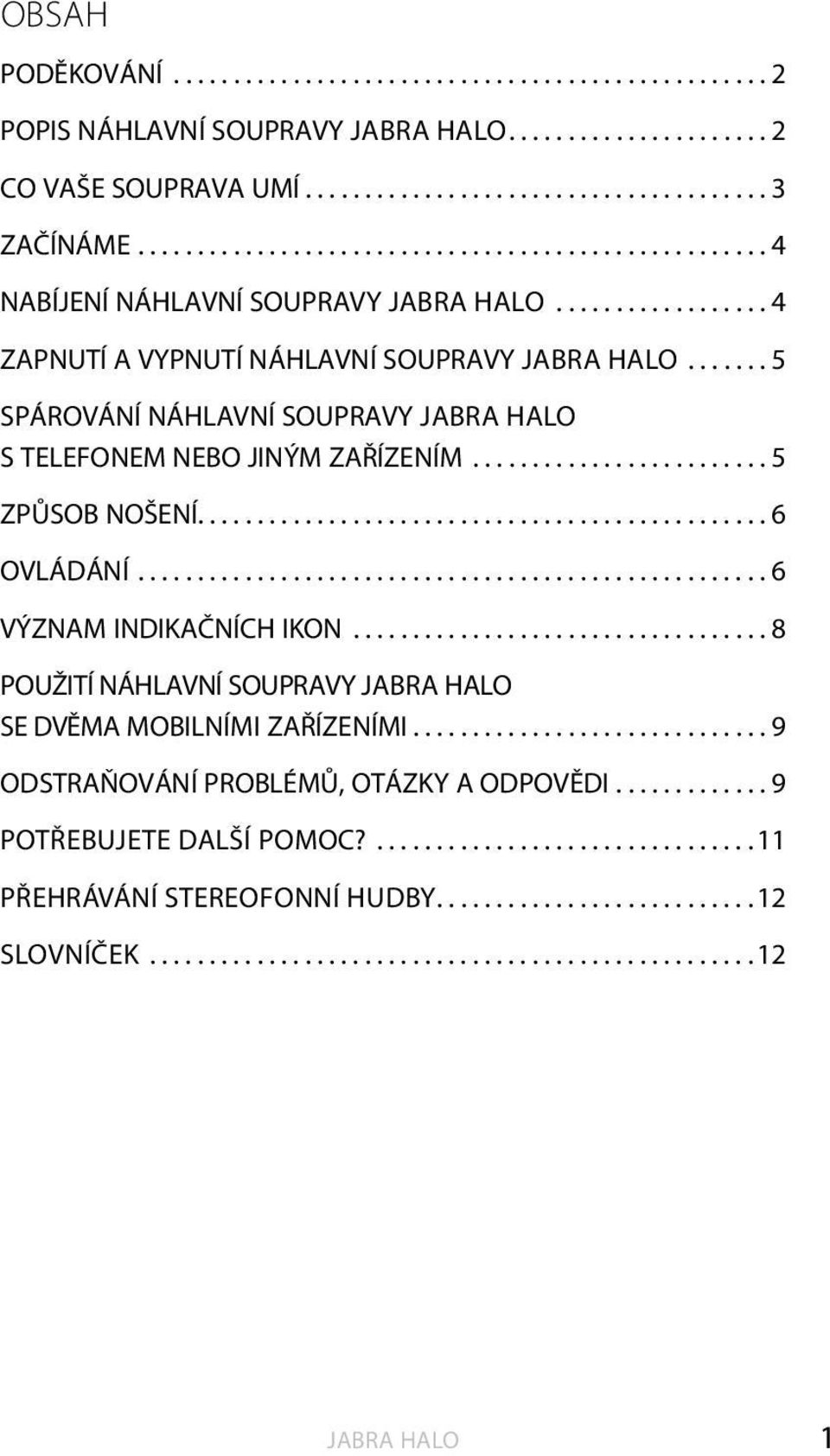 ..5 Způsob nošení...6 Ovládání...6 Význam indikačních ikon...8 Použití náhlavní soupravy se dvěma mobilními zařízeními.