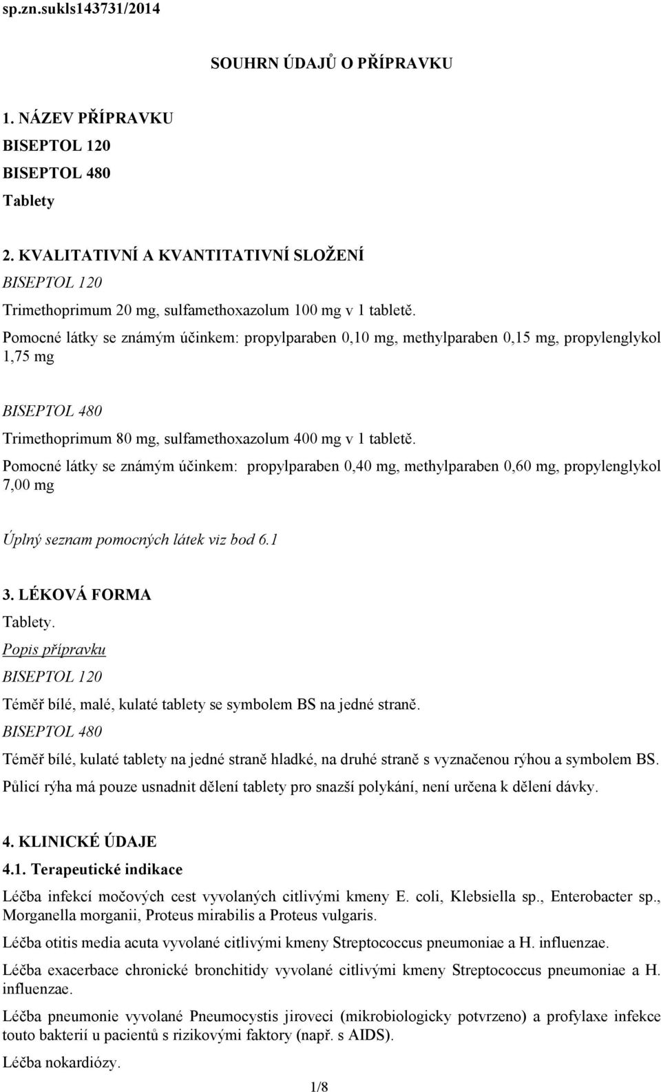 Pomocné látky se známým účinkem: propylparaben 0,10 mg, methylparaben 0,15 mg, propylenglykol 1,75 mg BISEPTOL 480 Trimethoprimum 80 mg, sulfamethoxazolum 400 mg v 1 tabletě.