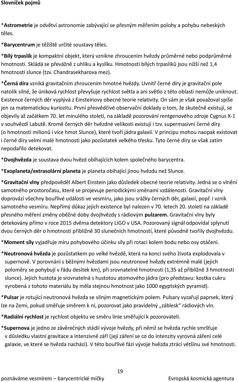 Hmotnosti bílých trpaslíků jsou nižší než 1,4 hmotností slunce (tzv. Chandrasekharova mez). *Černá díra vzniká gravitačním zhroucením hmotné hvězdy.