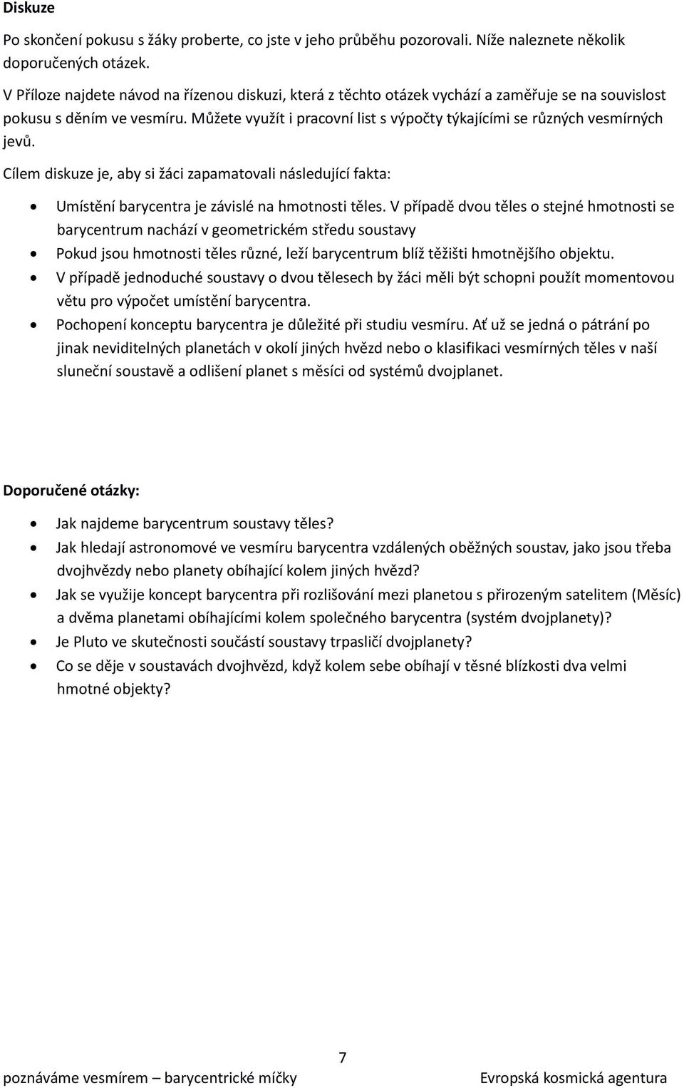 Můžete využít i pracovní list s výpočty týkajícími se různých vesmírných jevů. Cílem diskuze je, aby si žáci zapamatovali následující fakta: Umístění barycentra je závislé na hmotnosti těles.