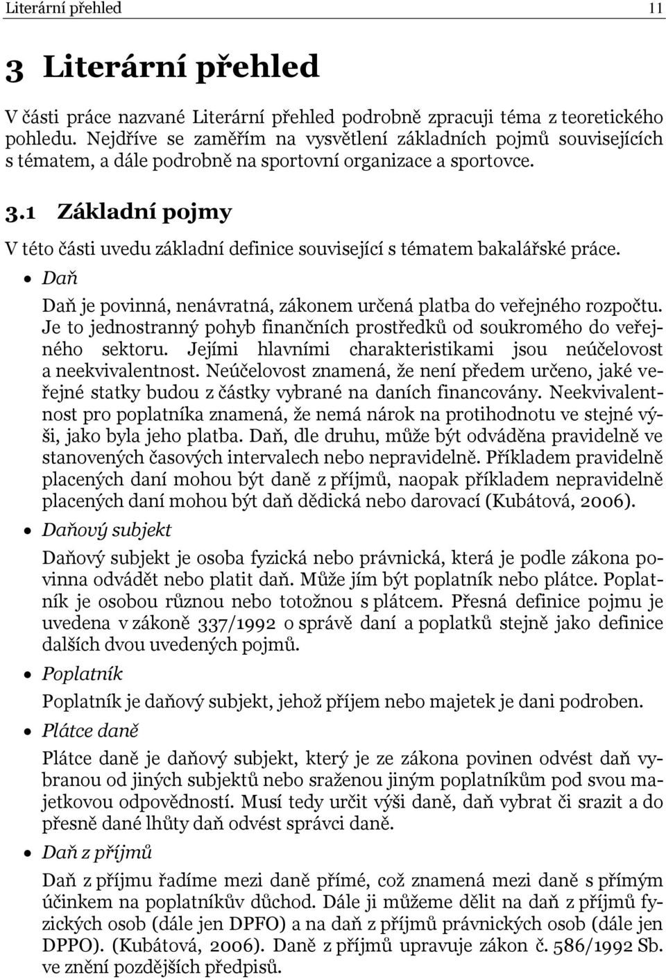 1 Základní pojmy V této části uvedu základní definice související s tématem bakalářské práce. Daň Daň je povinná, nenávratná, zákonem určená platba do veřejného rozpočtu.