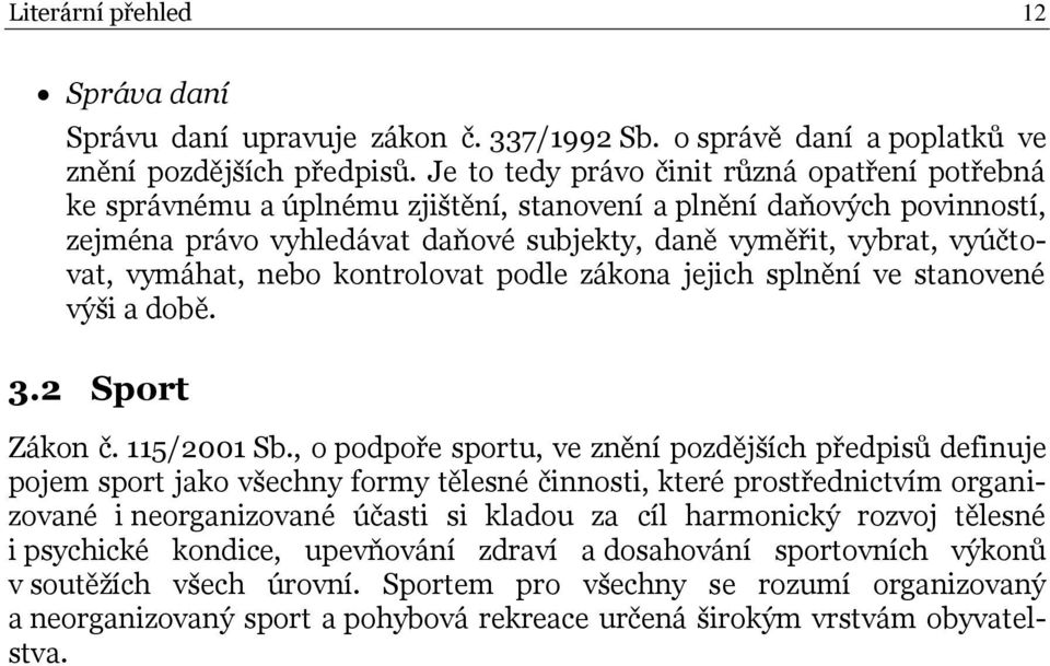 vymáhat, nebo kontrolovat podle zákona jejich splnění ve stanovené výši a době. 3.2 Sport Zákon č. 115/2001 Sb.