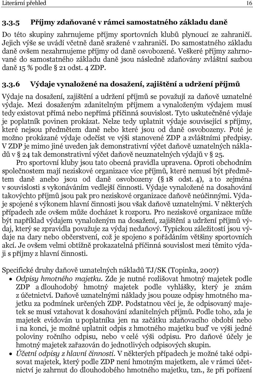 Veškeré příjmy zahrnované do samostatného základu daně jsou následně zdaňovány zvláštní sazbou daně 15 % podle 21 odst. 4 ZDP. 3.