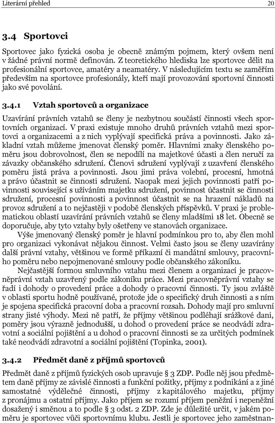 V následujícím textu se zaměřím především na sportovce profesionály, kteří mají provozování sportovní činnosti jako své povolání. 3.4.