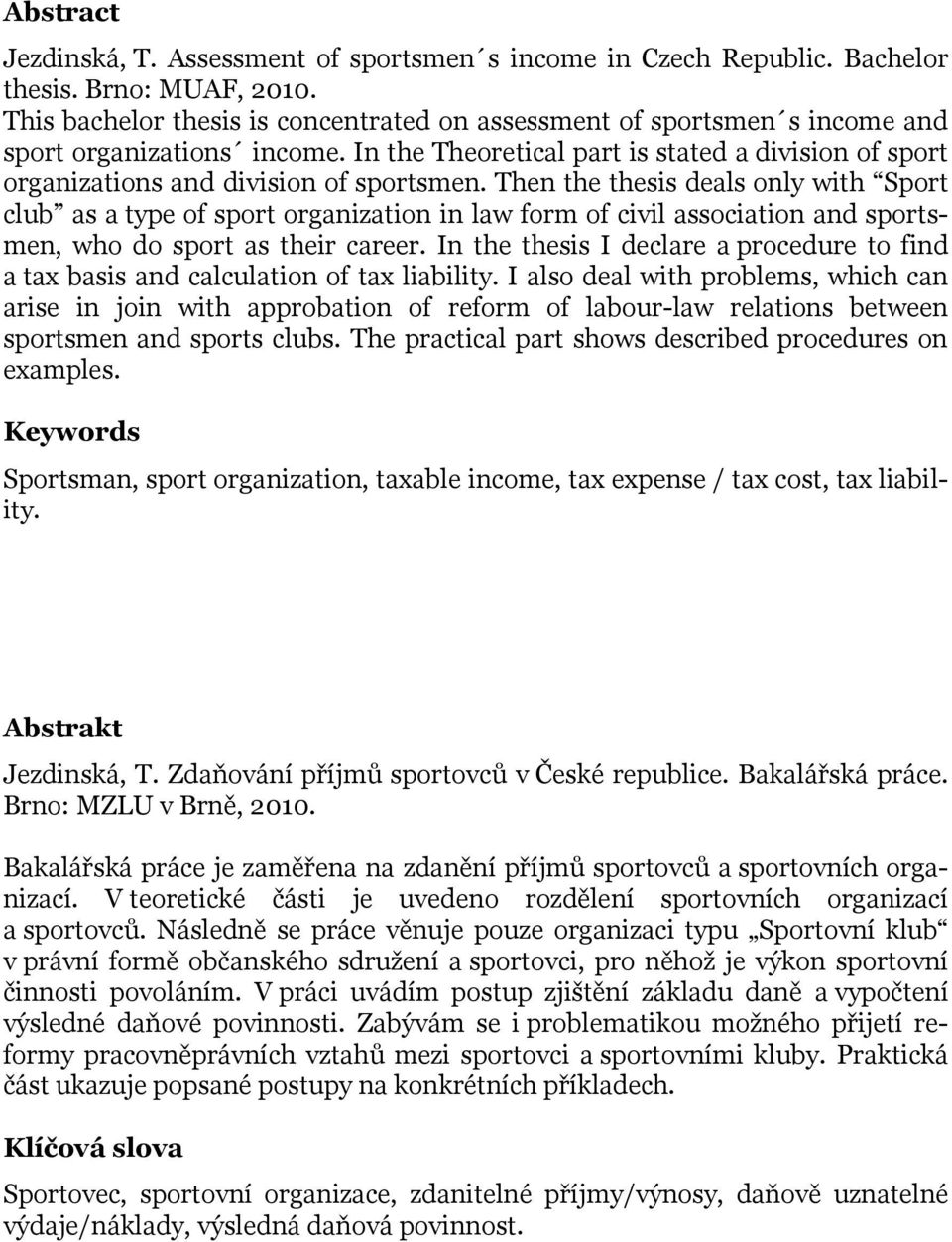 Then the thesis deals only with Sport club as a type of sport organization in law form of civil association and sportsmen, who do sport as their career.