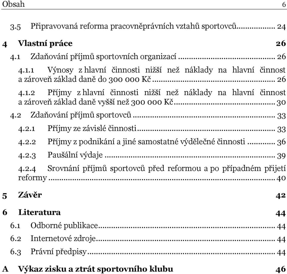 .. 30 4.2 Zdaňování příjmů sportovců... 33 4.2.1 Příjmy ze závislé činnosti... 33 4.2.2 Příjmy z podnikání a jiné samostatné výdělečné činnosti... 36 4.2.3 Paušální výdaje... 39 4.2.4 Srovnání příjmů sportovců před reformou a po případném přijetí reformy.