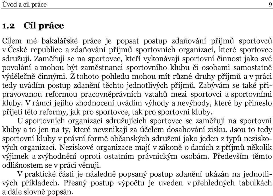 Z tohoto pohledu mohou mít různé druhy příjmů a v práci tedy uvádím postup zdanění těchto jednotlivých příjmů.