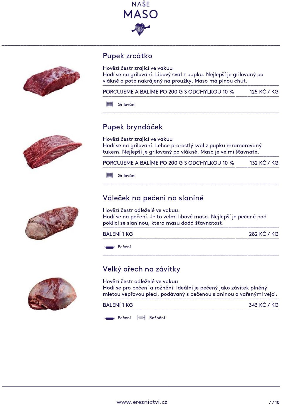 132 KČ / KG Váleček na pečeni na slanině. Hodí se na pečení. Je to velmi libové maso. Nejlepší je pečené pod poklicí se slaninou, která masu dodá šťavnatost.