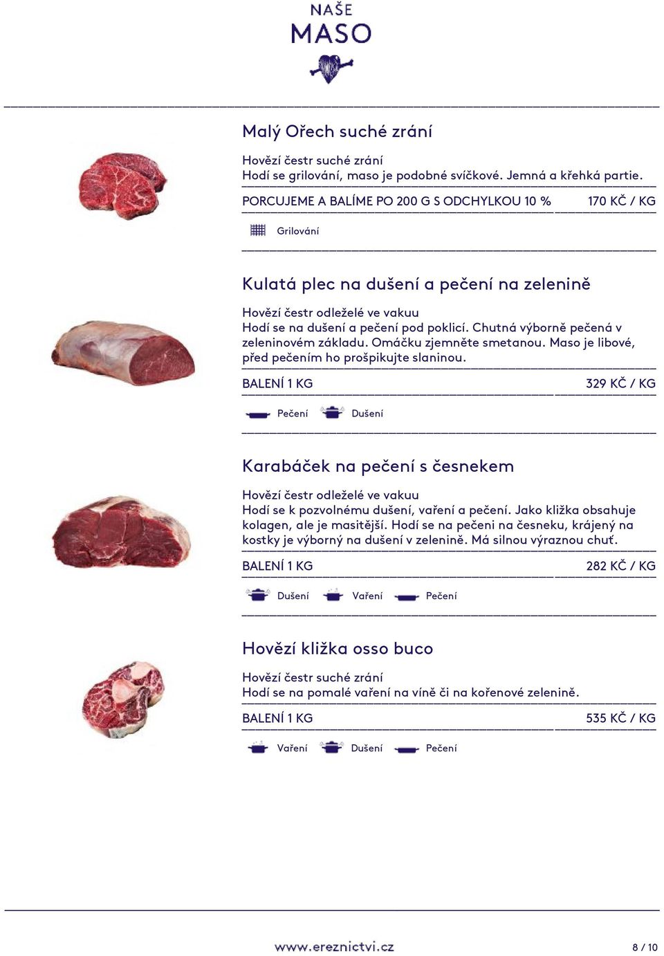 Maso je libové, před pečením ho prošpikujte slaninou. 329 KČ / KG Pečení Karabáček na pečení s česnekem Hodí se k pozvolnému dušení, vaření a pečení.