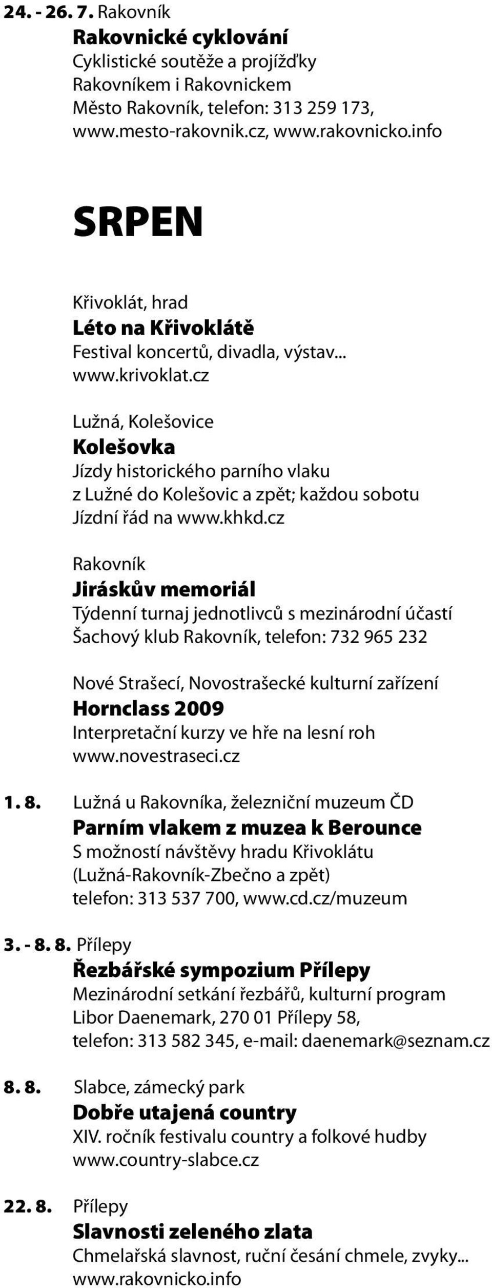 .. Lužná, Kolešovice Kolešovka Jízdy historického parního vlaku z Lužné do Kolešovic a zpět; každou sobotu Jízdní řád na www.khkd.