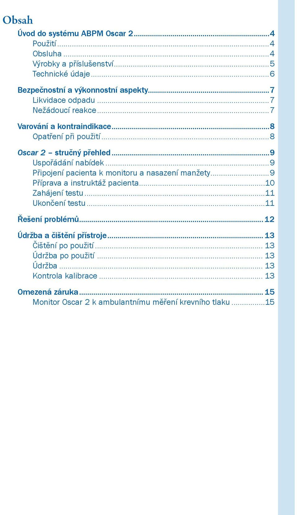 ..9 Připojení pacienta k monitoru a nasazení manžety...9 Příprava a instruktáž pacienta...10 Zahájení testu...11 Ukončení testu...11 Řešení problémů.