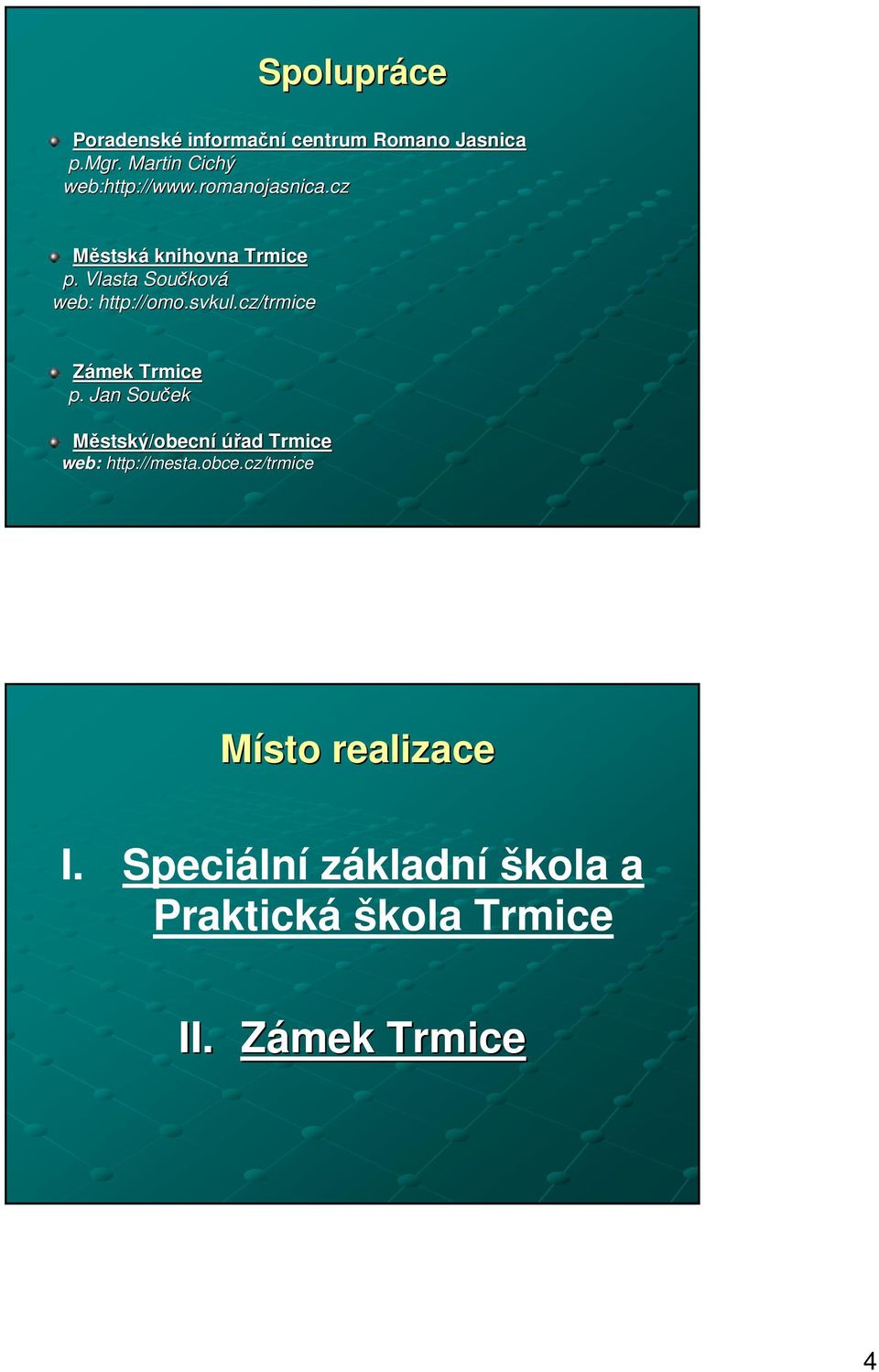 Vlasta Součkov ková web: http://omo omo.svkul.cz/trmice Zámek Trmice p.