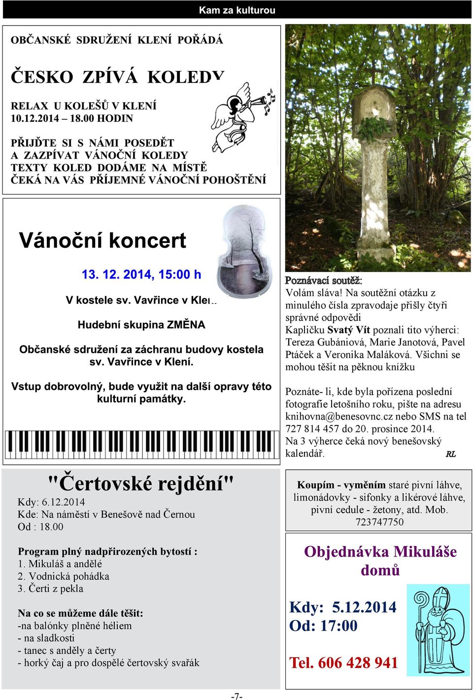 Vichni se mohou tìit na pìknou kníku Poznáte li, kde byla poøízena poslední fotografie letoního roku, pite na adresu knihovna@benesovnc.cz nebo SMS na tel 727 814 457 do 20. prosince 2014.