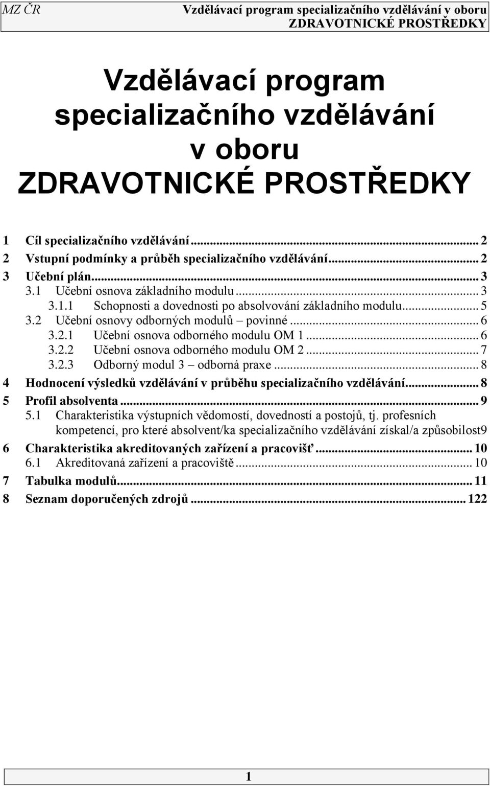 .. 6 3.2.2 Učební osnova odborného modulu OM 2... 7 3.2.3 Odborný modul 3 odborná praxe... 8 4 Hodnocení výsledků vzdělávání v průběhu specializačního vzdělávání... 8 5 Profil absolventa... 9 5.