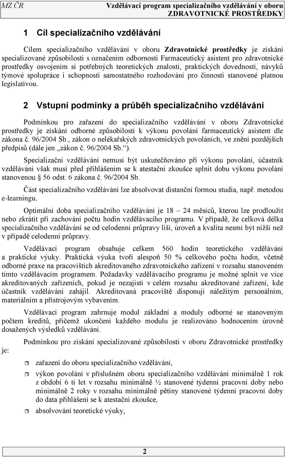 2 Vstupní podmínky a průběh specializačního vzdělávání Podmínkou pro zařazení do specializačního vzdělávání v oboru Zdravotnické prostředky je získání odborné způsobilosti k výkonu povolání