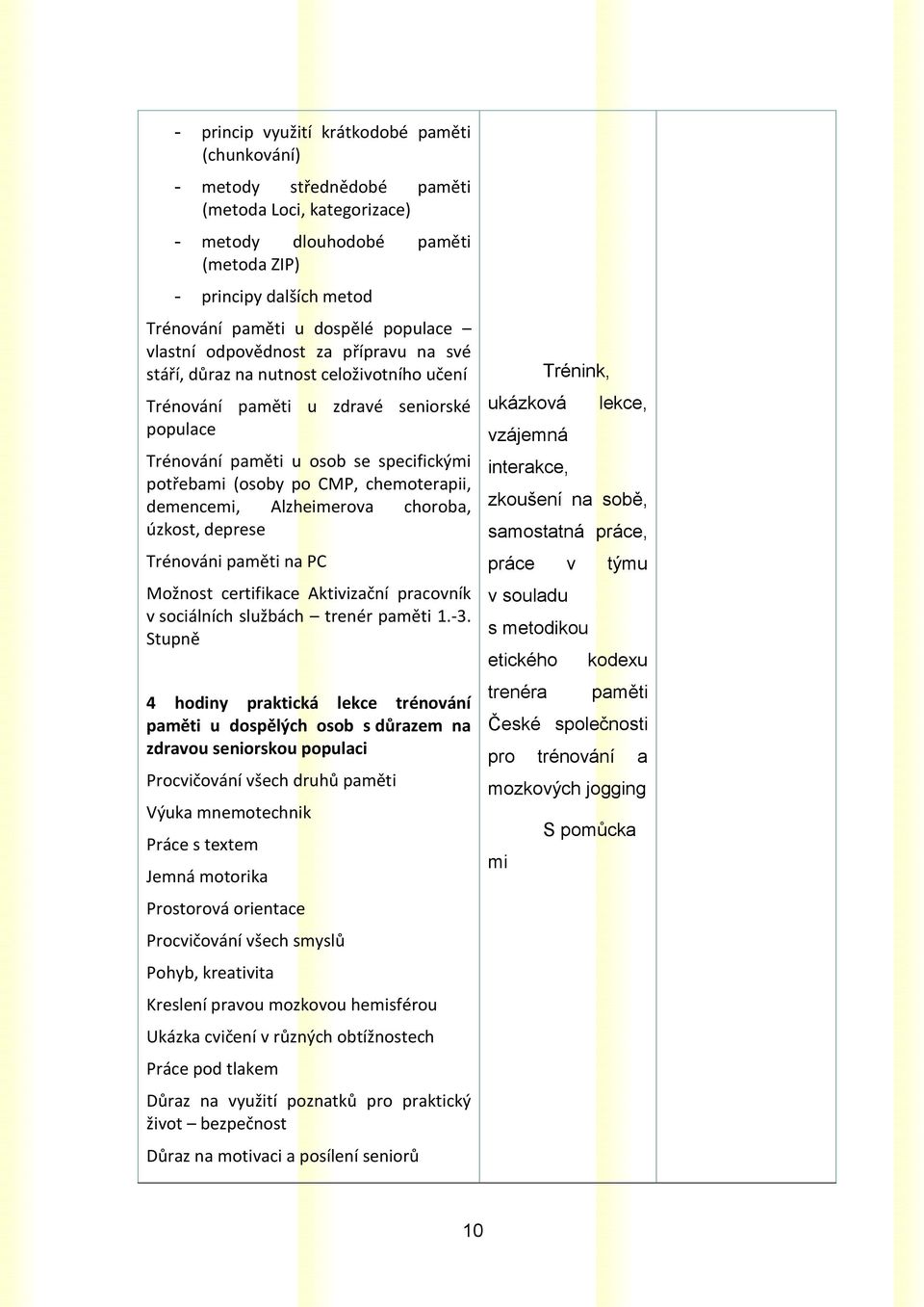 CMP, chemoterapii, demencemi, Alzheimerova choroba, úzkost, deprese Trénováni paměti na PC Možnost certifikace Aktivizační pracovník v sociálních službách trenér paměti 1.-3.