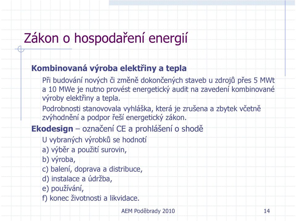 Podrobnosti stanovovala vyhláška, která je zrušena a zbytek včetně zvýhodnění a podpor řeší energetický zákon.