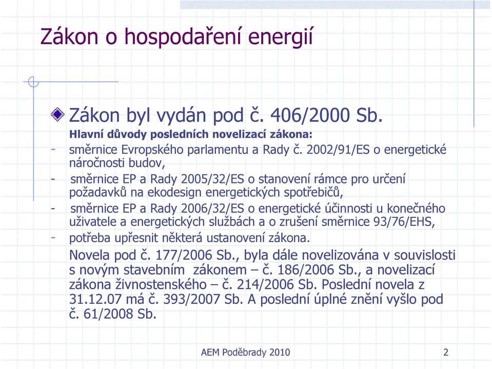 2006/32/ES o energetické účinnosti u konečného uživatele a energetických službách a o zrušení směrnice 93/76/EHS, - potřeba upřesnit některá ustanovení zákona. Novela pod č.