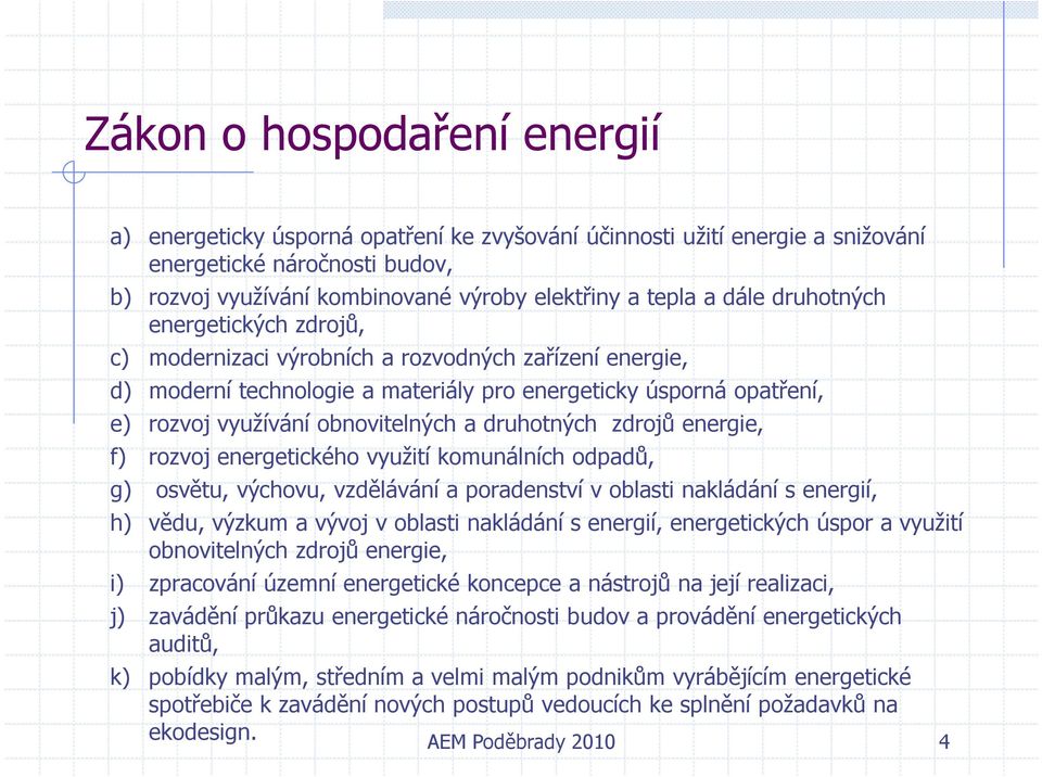 rozvoj energetického využití komunálních odpadů, g) osvětu, výchovu, vzdělávání a poradenství v oblasti nakládání s energií, h) vědu, výzkum a vývoj v oblasti nakládání s energií, energetických úspor