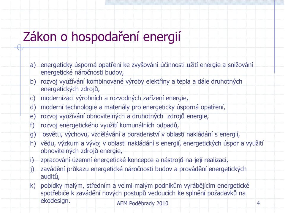 rozvoj energetického využití komunálních odpadů, g) osvětu, výchovu, vzdělávání a poradenství v oblasti nakládání s energií, h) vědu, výzkum a vývoj v oblasti nakládání s energií, energetických úspor