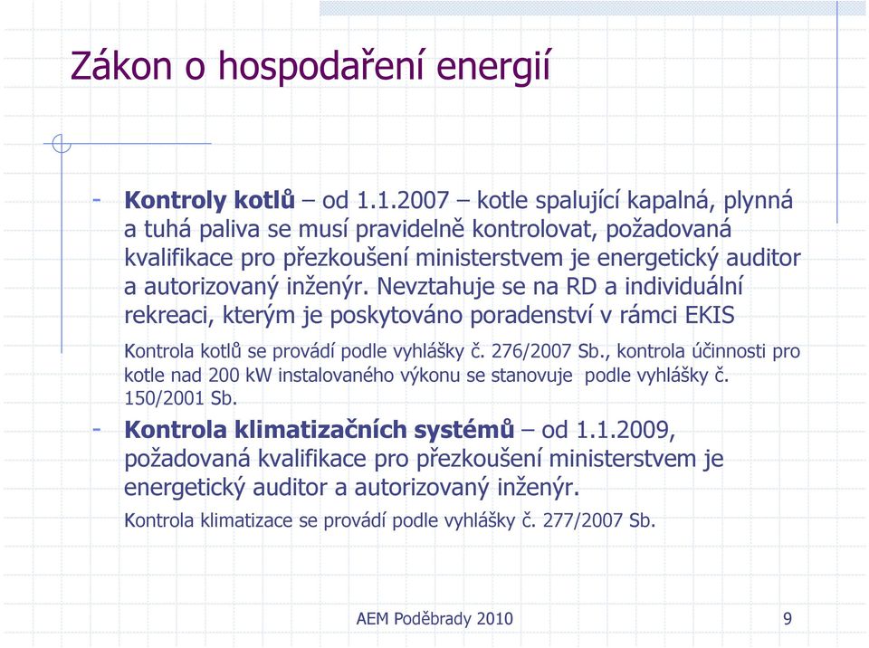 autorizovaný inženýr. Nevztahuje se na RD a individuální rekreaci, kterým je poskytováno poradenství v rámci EKIS Kontrola kotlů se provádí podle vyhlášky č.