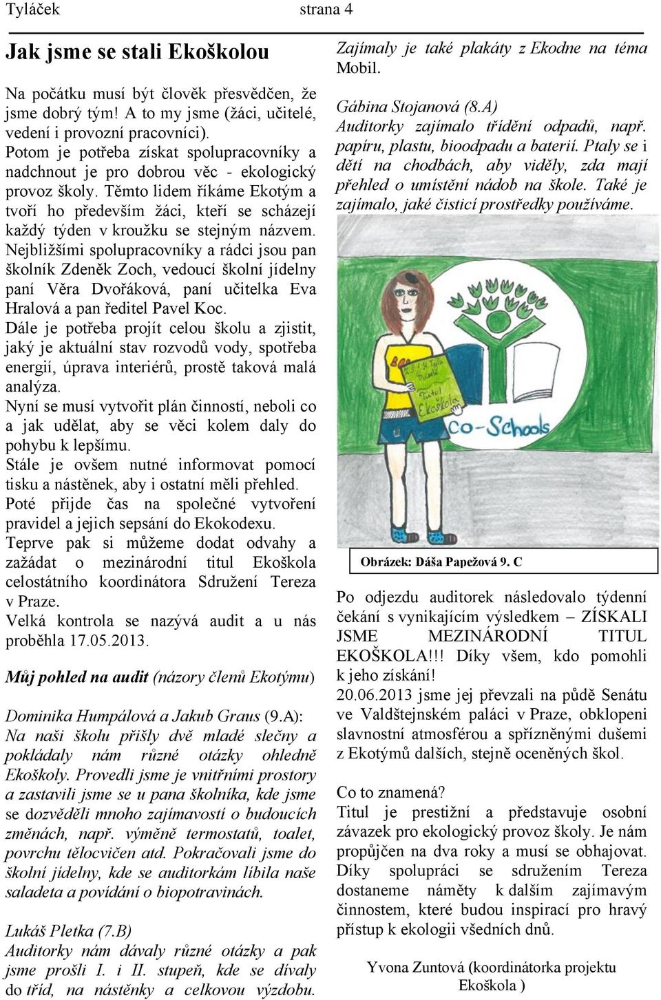 Těmto lidem říkáme Ekotým a tvoří ho především žáci, kteří se scházejí každý týden v kroužku se stejným názvem.