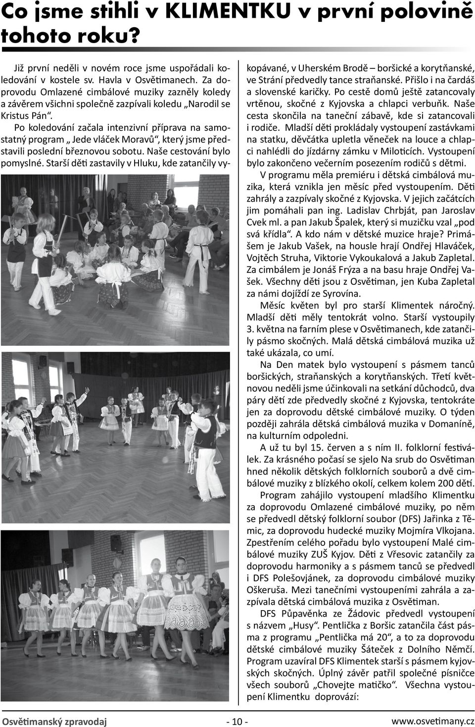 Po koledování začala intenzivní příprava na samostatný program Jede vláček Moravů, který jsme představili poslední březnovou sobotu. Naše cestování bylo pomyslné.