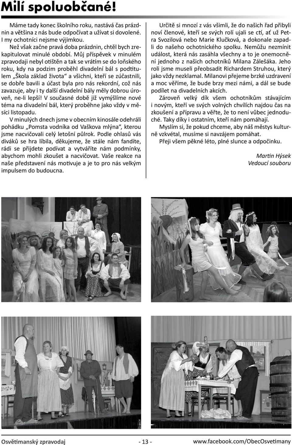 Můj příspěvek v minulém zpravodaji nebyl otištěn a tak se vrátím se do loňského roku, kdy na podzim proběhl divadelní bál s podtitulem Škola základ života a všichni, kteří se zúčastnili, se dobře