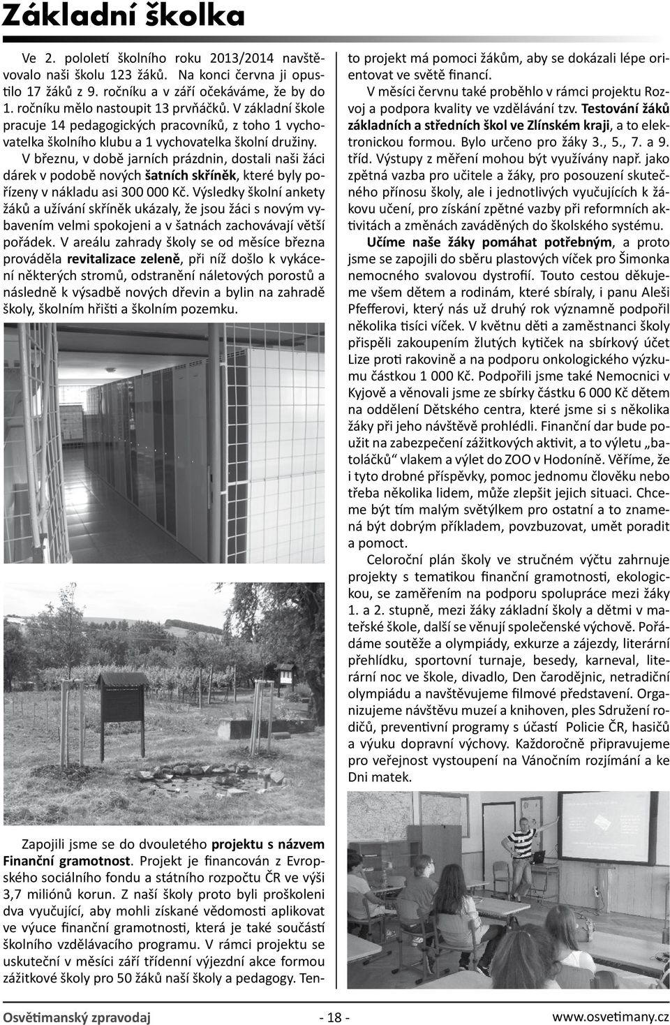 V březnu, v době jarních prázdnin, dostali naši žáci dárek v podobě nových šatních skříněk, které byly pořízeny v nákladu asi 300 000 Kč.